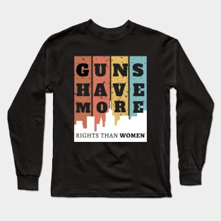 GUNS HAVE MORE RIGHTS THAN WOMEN Long Sleeve T-Shirt